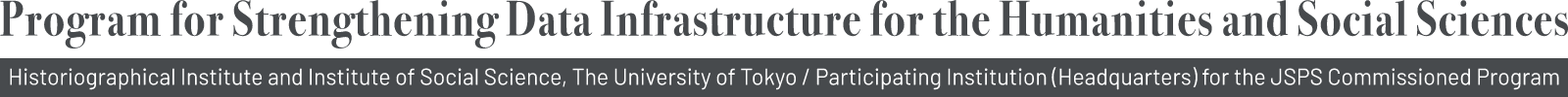 JSPS 人文学・社会科学データインフラストラクチャー強化事業　東京大学 史料編纂所／社会科学研究所